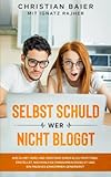 Selbst schuld wer nicht bloggt: Wie Du mit Herz und Verstand einen Blog profitabel erstellst,...